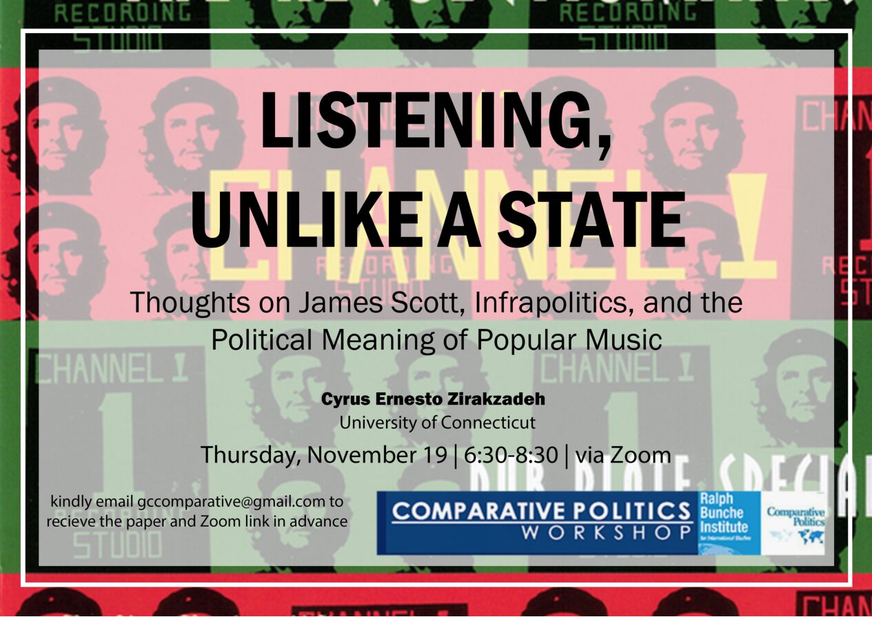 Comparative Politics Workshop: Cyrus Ernesto Zirakzadeh, "Listening, Unlike a State: Thoughts on James Scott, Infrapolitics, and the Political Meaning of Popular Music," Thursday, November 19, 6:30pm